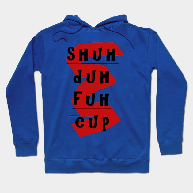 Shuh Duh Fuh Cup Hoodie by ProfessorJayTee